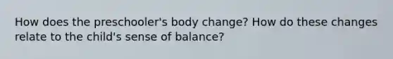 How does the preschooler's body change? How do these changes relate to the child's sense of balance?