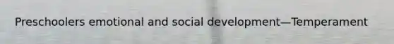 Preschoolers emotional and social development—Temperament