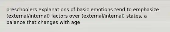 preschoolers explanations of basic emotions tend to emphasize (external/internal) factors over (external/internal) states, a balance that changes with age