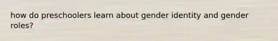 how do preschoolers learn about gender identity and gender roles?