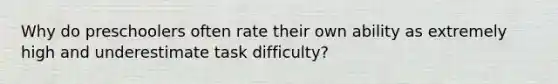 Why do preschoolers often rate their own ability as extremely high and underestimate task difficulty?