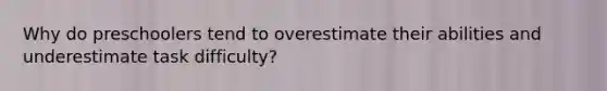 Why do preschoolers tend to overestimate their abilities and underestimate task difficulty?