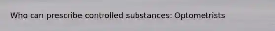 Who can prescribe controlled substances: Optometrists