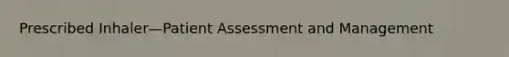 Prescribed Inhaler—Patient Assessment and Management