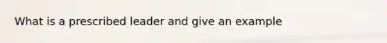 What is a prescribed leader and give an example