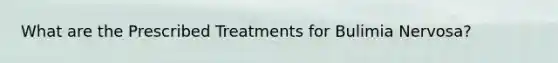 What are the Prescribed Treatments for Bulimia Nervosa?