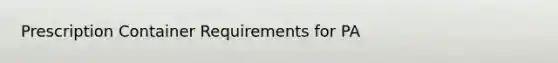 Prescription Container Requirements for PA