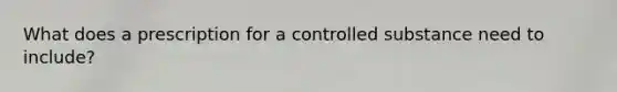 What does a prescription for a controlled substance need to include?