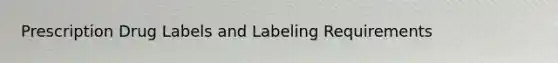 Prescription Drug Labels and Labeling Requirements