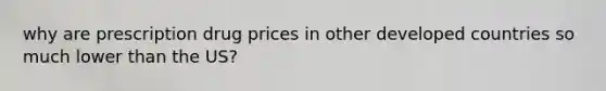 why are prescription drug prices in other developed countries so much lower than the US?