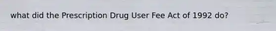 what did the Prescription Drug User Fee Act of 1992 do?