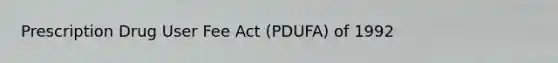 Prescription Drug User Fee Act (PDUFA) of 1992