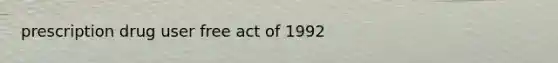 prescription drug user free act of 1992