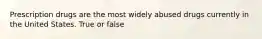 Prescription drugs are the most widely abused drugs currently in the United States. True or false