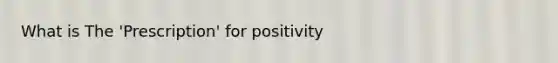 What is The 'Prescription' for positivity