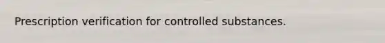 Prescription verification for controlled substances.