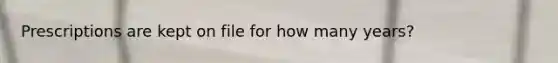 Prescriptions are kept on file for how many years?
