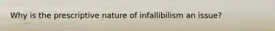 Why is the prescriptive nature of infallibilism an issue?