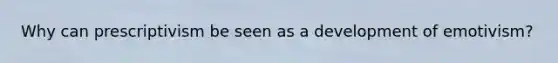 Why can prescriptivism be seen as a development of emotivism?