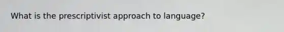 What is the prescriptivist approach to language?