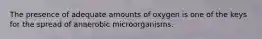 The presence of adequate amounts of oxygen is one of the keys for the spread of anaerobic microorganisms.