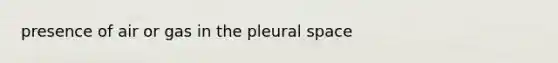 presence of air or gas in the pleural space