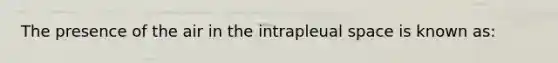 The presence of the air in the intrapleual space is known as: