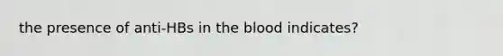 the presence of anti-HBs in the blood indicates?