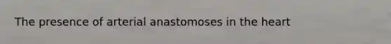 The presence of arterial anastomoses in the heart