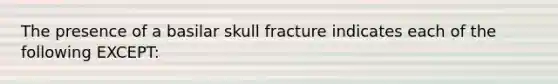 The presence of a basilar skull fracture indicates each of the following EXCEPT: