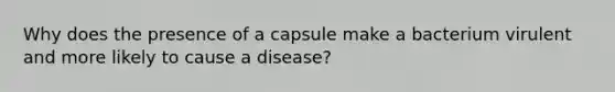 Why does the presence of a capsule make a bacterium virulent and more likely to cause a disease?