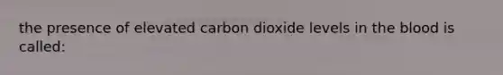 the presence of elevated carbon dioxide levels in the blood is called: