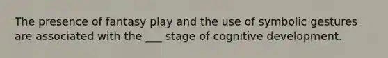 The presence of fantasy play and the use of symbolic gestures are associated with the ___ stage of cognitive development.