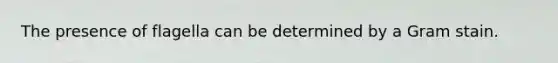 The presence of flagella can be determined by a Gram stain.