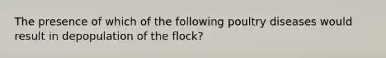 The presence of which of the following poultry diseases would result in depopulation of the flock?