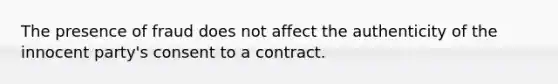 The presence of fraud does not affect the authenticity of the innocent party's consent to a contract.