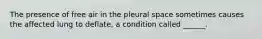 The presence of free air in the pleural space sometimes causes the affected lung to deflate, a condition called ______.