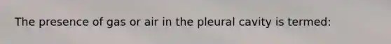 The presence of gas or air in the pleural cavity is termed: