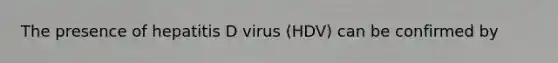 The presence of hepatitis D virus (HDV) can be confirmed by