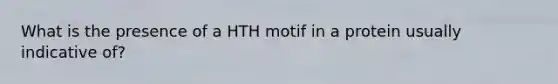 What is the presence of a HTH motif in a protein usually indicative of?