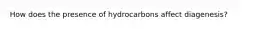 How does the presence of hydrocarbons affect diagenesis?