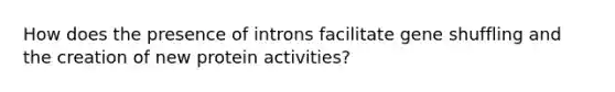 How does the presence of introns facilitate gene shuffling and the creation of new protein activities?