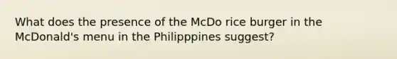 What does the presence of the McDo rice burger in the McDonald's menu in the Philipppines suggest?