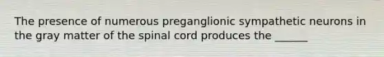 The presence of numerous preganglionic sympathetic neurons in the gray matter of the spinal cord produces the ______