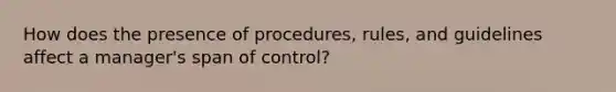 How does the presence of procedures, rules, and guidelines affect a manager's span of control?