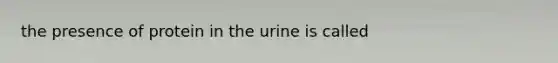 the presence of protein in the urine is called