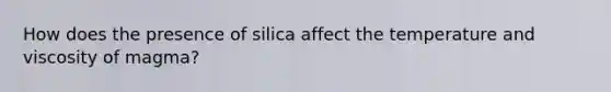 How does the presence of silica affect the temperature and viscosity of magma?