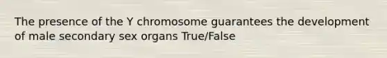 The presence of the Y chromosome guarantees the development of male secondary sex organs True/False