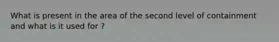 What is present in the area of the second level of containment and what is it used for ?