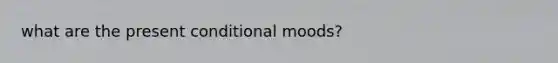 what are the present conditional moods?